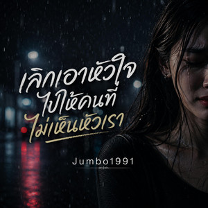 เลิกเอาหัวใจไปให้คนที่ไม่เห็นหัวเรา by Jumbo1991