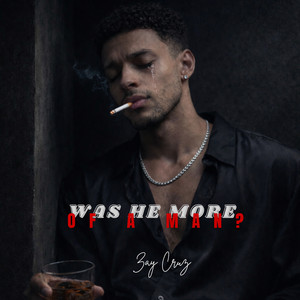 Was he more of a man? by Zay Cruz