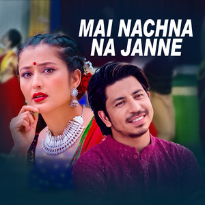 Mai Nachna Najanne (feat. Devi Gharti Magar & Anjali Adhikari)