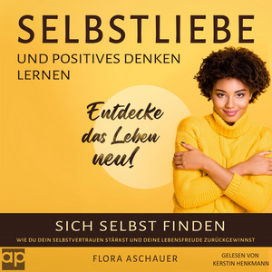 Selbstliebe und positives denken lernen (Sich selbst finden und wie du dein Selbstvertrauen stärkst)