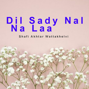 Shafi Akhtar Wattakhelvi - Dil Sady Nal Na Laa