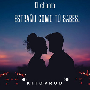 ESTRAÑO COMO TÚ SABES. by KitoProd, El chama