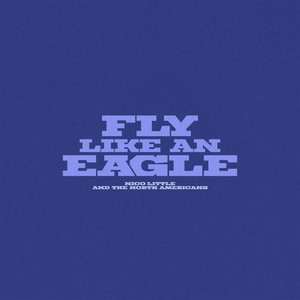 Fly Like An Eagle by Nico Little & The North Americans