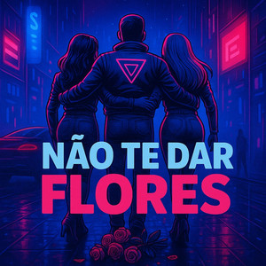NÃO TE DAR FLORES