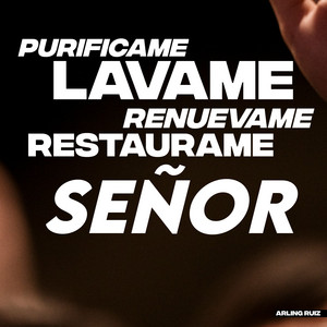 Purifícame, Lávame, Renuévame, Restáurame Señor by Arling Ruiz