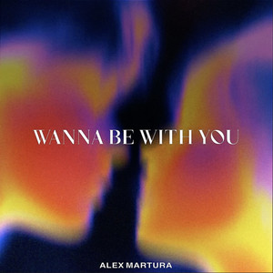 Wanna Be with You by Alex Martura