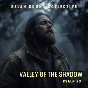 Valley of the Shadow (Psalm 23) by Selah Sound Collective