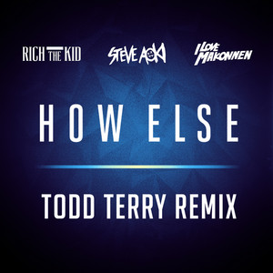 How Else (feat. Rich The Kid & ILoveMakonnen) - Todd Terry Remix by Steve Aoki, Rich The Kid, ILOVEMAKONNEN, Todd Terry