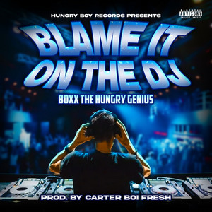 Boxx the Hungry Genius - Blame It on the DJ