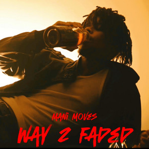 WAY 2 FADED by Mani Moves