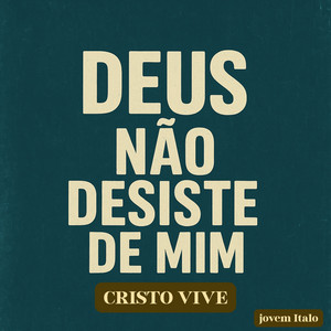 DEUS Não Desiste De Mim by CRISTO VIVE, Jovem Italo, Italo Souza