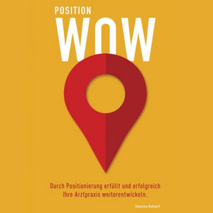 Position Wow (Durch Positionierung erfüllt und erfolgreich Ihre Arztpraxis weiterentwickeln)