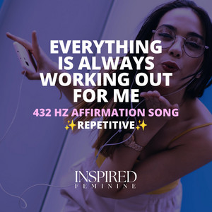 Everything Is Always Working Out For Me | 432 Hz Affirmation Song by Inspired Feminine