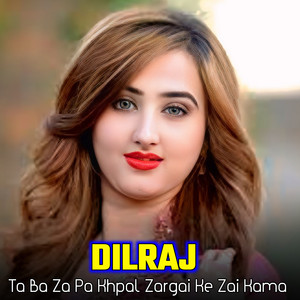 Dilraj - Ta Ba Za Pa Khpal Zargai Ke Zai Kama