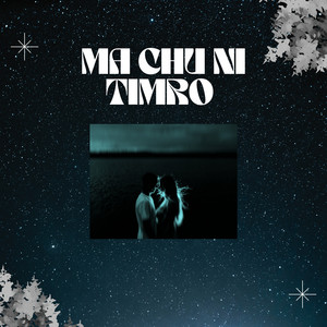 Ma Chhu Ni Timro by Roj Rana, Dipak Limbu, Rajina Rimal