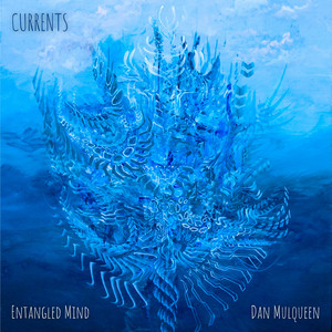Currents by Entangled Mind, Dan Mulqueen