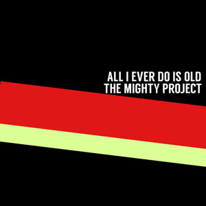All I Ever Do Is Old by The Mighty Project