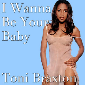 I Wanna Be (Your Baby) – Musik und Lyrics von Toni Braxton | Spotify
