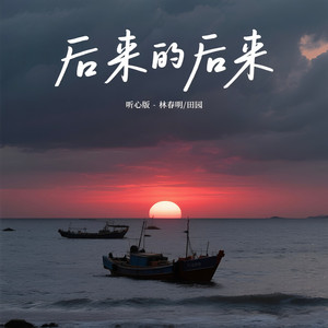 后来的后来（男女合唱听心版） by 林春明, 田园