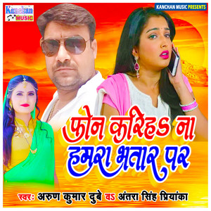 Arun Dubey & Antra Singh - Phone Karih Na Hamra Bhataar Par
