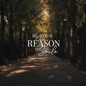 Be Your Own Reason To Smile by Music Plays Official
