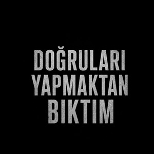 Doğruları Yapmaktan Bıktım