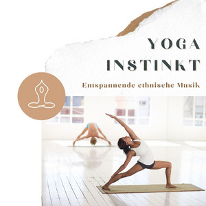 Yoga Instinkt: Entspannende ethnische Musik zum Yoga Übungen für Anfänger und Fortgeschrittene