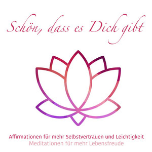 Schön, das es Dich gibt [Meditationen für mehr Lebensfreude, Folge 3 (ungekürzt)]