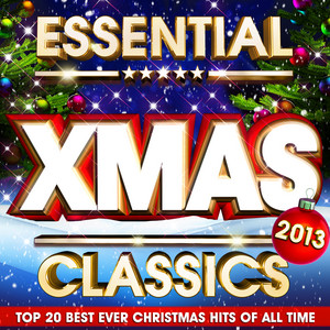 Essential Xmas Classics 2013 - The Top 20 Best Ever Christmas Hits of All Time album