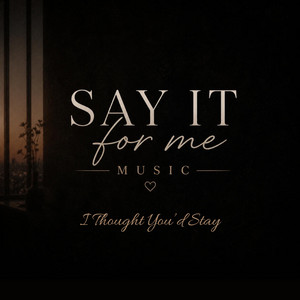 I Thought You'd Stay by Say It For Me Music