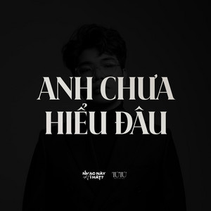 ANH CHƯA HIỂU ĐÂU by Tú Tú