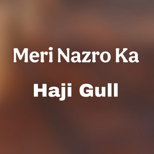 Haji gull - Meri Nazro Ka