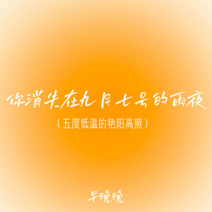早晚晚 - 你消失在九月七号的雨夜 (五度低温的艳阳高照)