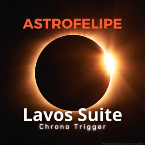 Astrofelipe - Lavos Suite: Lavos' Theme / World Revolution / The Final Battle / Ruined World (From "Chrono Trigger") [Cover Version]