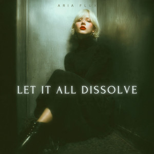 Let It All Dissolve by Aria Flux