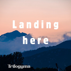 Landing Here by trilogyma