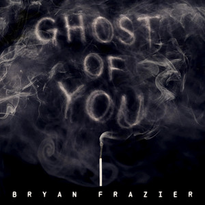 Ghost Of You by Bryan Frazier