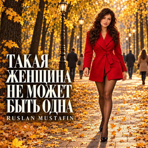 ТАКАЯ ЖЕНЩИНА НЕ МОЖЕТ БЫТЬ ОДНА by RUSLAN MUSTAFIN