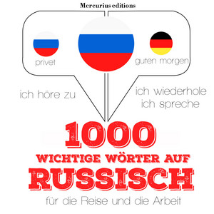 1000 wichtige Wörter auf Russisch für die Reise und die Arbeit (Ich höre zu, ich wiederhole, ich spreche : Sprachmethode)