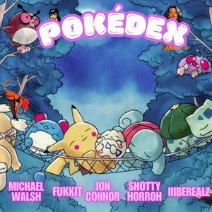 Pokedex by Michael Walsh, Fukkit, Jon Connor, SHOTTY HORROH, iiiBEREALZ