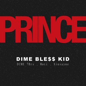 PRINCE (feat. DIME 7Hrs, Moti, Xinsayne) by DIME BLESS Kid, DIME 7Hrs, Moti, XINSAYNE