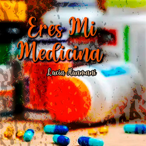 Eres Mi Medicina by Lucia Huamani