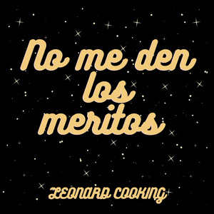 No me den los meritos by LEONARD COOKING