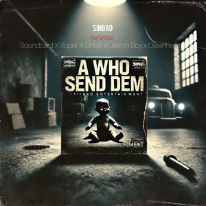 Sinbad - A WHO SEND DEM (feat. Soundcard, Xuper, Ghost, Jarmin Boy & Qleanheart)