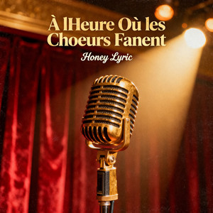 A l'heure où les chœurs fanent by Honey Lyric