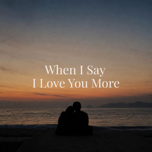 When I Say I Love You More by Music Plays Official