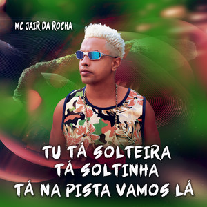 Mc Jair da Rocha - Tu Tá Solteira Tá Soltinha Tá na Pista Vamos Lá