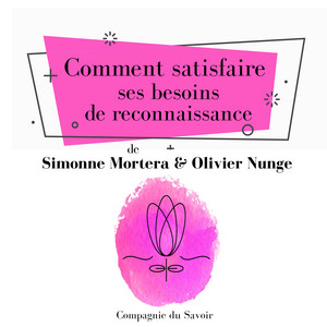 Comment satisfaire ses besoins de reconnaissance (Les classiques du développement personnel)