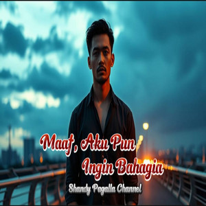 Maaf, Aku Pun Ingin Bahagia by Shandy Pagalla Channel