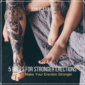 5 Rules For Stronger Erections (How to Make Your Erection Stronger)